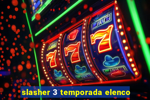 slasher 3 temporada elenco